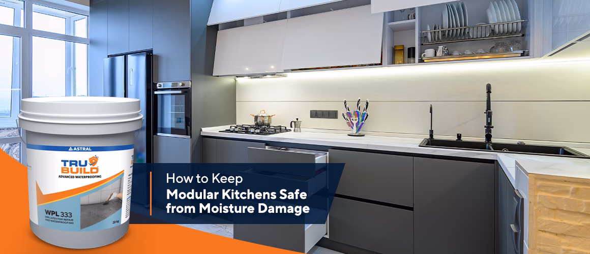 How to Keep Modular Kitchens Safe from Moisture Damage